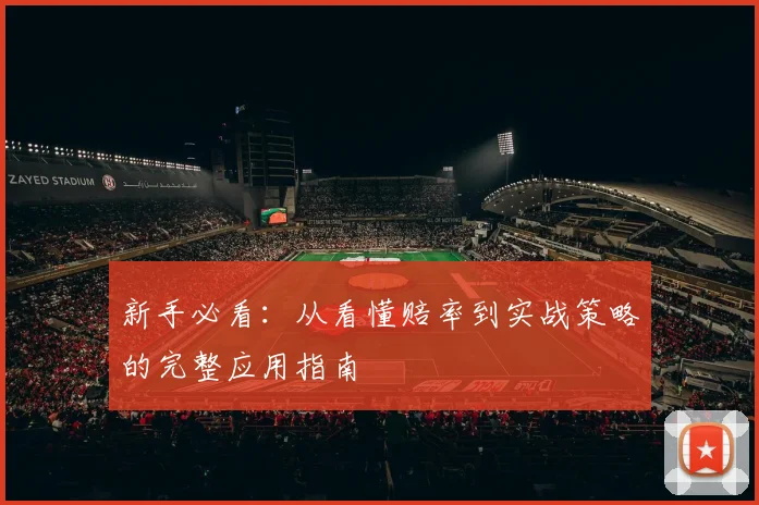新手必看：从看懂赔率到实战策略的完整应用指南